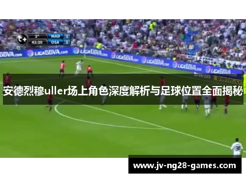 安德烈穆uller场上角色深度解析与足球位置全面揭秘