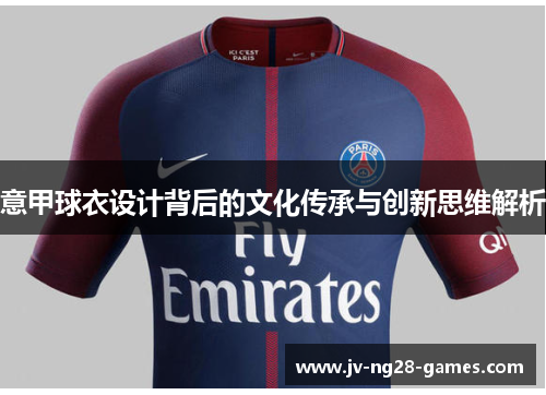 意甲球衣设计背后的文化传承与创新思维解析 意甲球衣设计背后的文化传承与创新思维解析