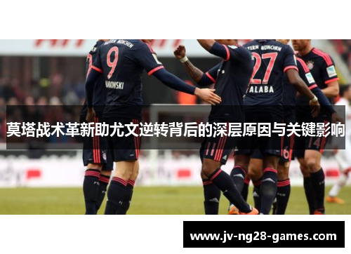 莫塔战术革新助尤文逆转背后的深层原因与关键影响