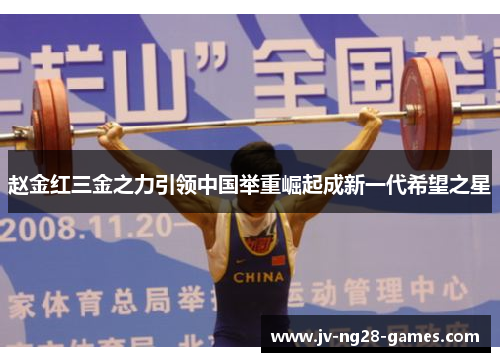赵金红三金之力引领中国举重崛起成新一代希望之星