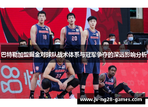 巴特勒加盟掘金对球队战术体系与冠军争夺的深远影响分析