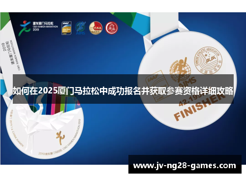如何在2025厦门马拉松中成功报名并获取参赛资格详细攻略