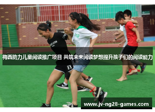 梅西助力儿童阅读推广项目 共筑未来阅读梦想提升孩子们的阅读能力