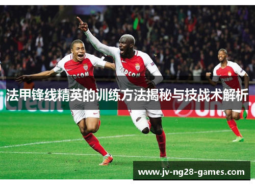 法甲锋线精英的训练方法揭秘与技战术解析